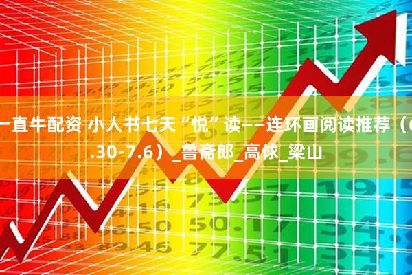 一直牛配资 小人书七天“悦”读——连环画阅读推荐（6.30-7.6）_鲁斋郎_高俅_梁山